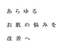 あらゆるお肌の悩みを改善へ