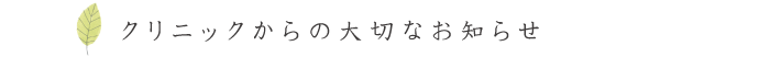 クリニックからの大切なお知らせ