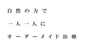 自然の力で一人一人にオーダーメイド治療